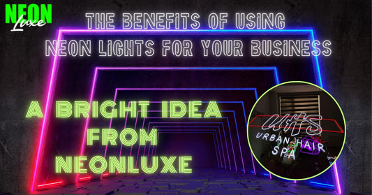 The Benefits of Using Neon Lights for Your Business: A Bright Idea from NeonLuxe