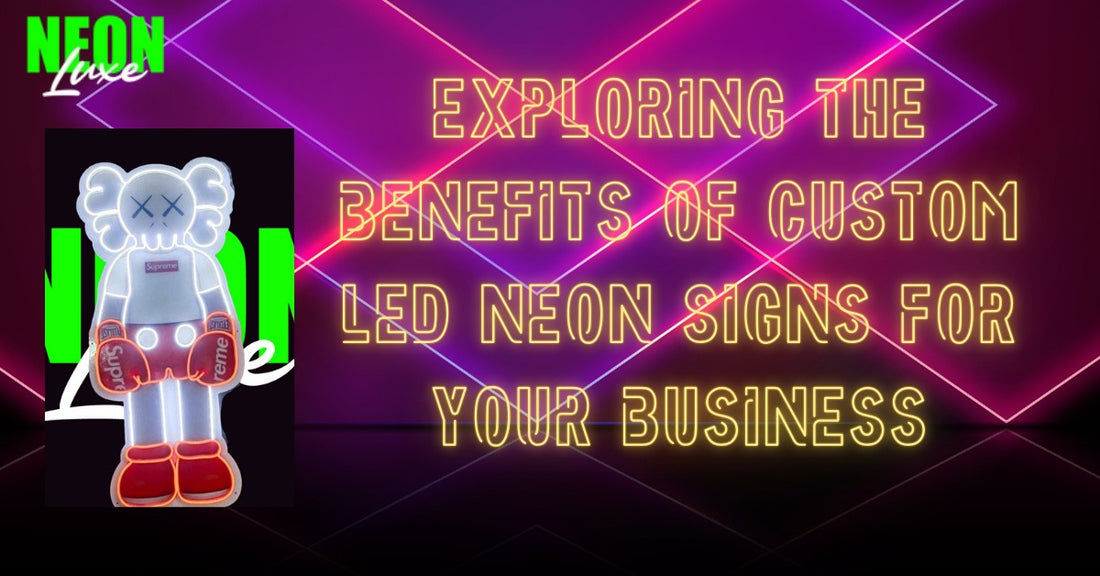 Exploring the Benefits of Custom LED Neon Signs for Your Business